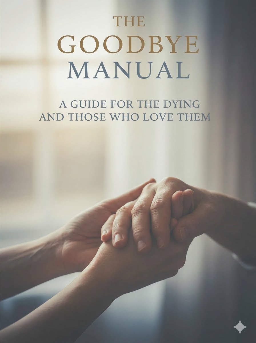 The Goodbye Manual - A Guide for the Dying and Those Who Love Them